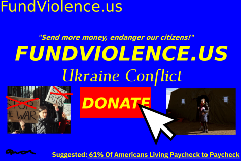 Graphic depicting a mock website titled, fundviolence.us, quote stating Send more money, endanger our citizens!, donate button with cursor hovering over it, picture on left of Ukraine protestors holding up signs that say, Stop war and Stop Putin, with Stop additionally crossed off with a red X. Suggested link at bottom reading, 61% of Americans living paycheck to paycheck.